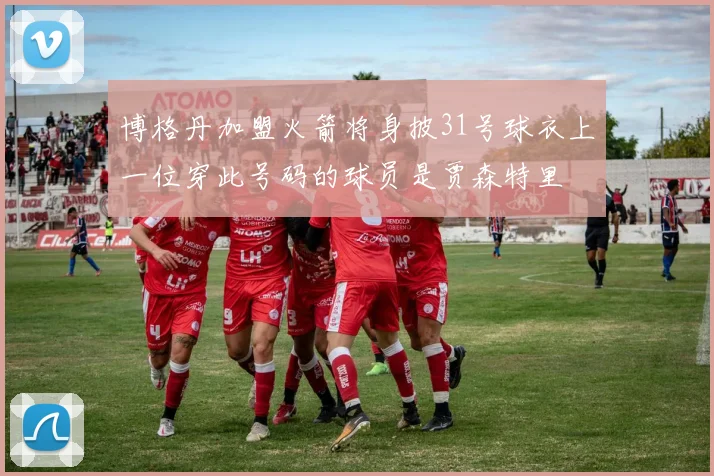 博格丹加盟火箭将身披31号球衣上一位穿此号码的球员是贾森特里